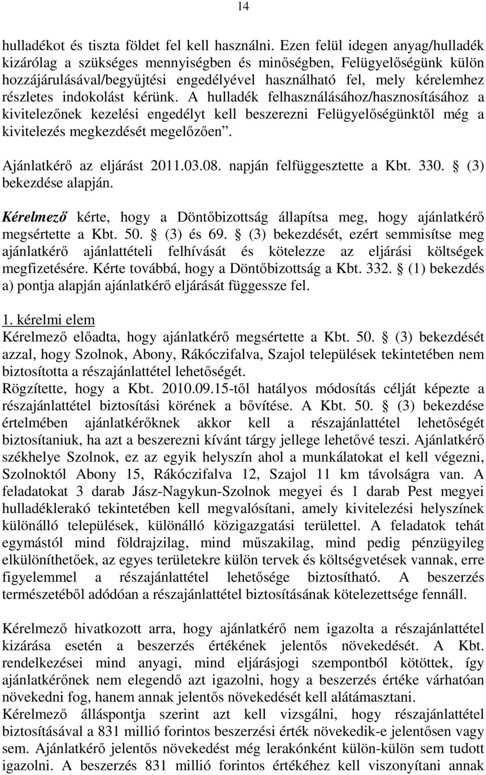 kérünk. A hulladék felhasználásához/hasznosításához a kivitelezőnek kezelési engedélyt kell beszerezni Felügyelőségünktől még a kivitelezés megkezdését megelőzően. Ajánlatkérő az eljárást 2011.03.08.