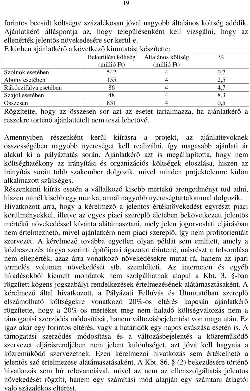 E körben ajánlatkérő a következő kimutatást készítette: Bekerülési költség (millió Ft) Általános költség (millió Ft) Szolnok esetében 542 4 0,7 Abony esetében 155 4 2,5 Rákóczifalva esetében 86 4 4,7