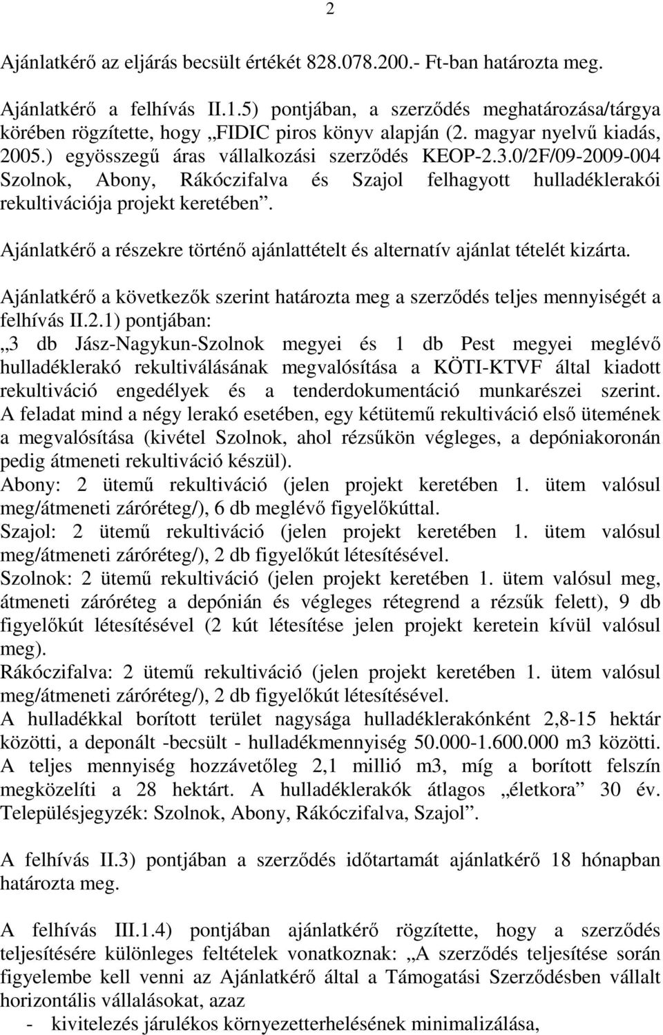 0/2F/09-2009-004 Szolnok, Abony, Rákóczifalva és Szajol felhagyott hulladéklerakói rekultivációja projekt keretében. Ajánlatkérő a részekre történő ajánlattételt és alternatív ajánlat tételét kizárta.