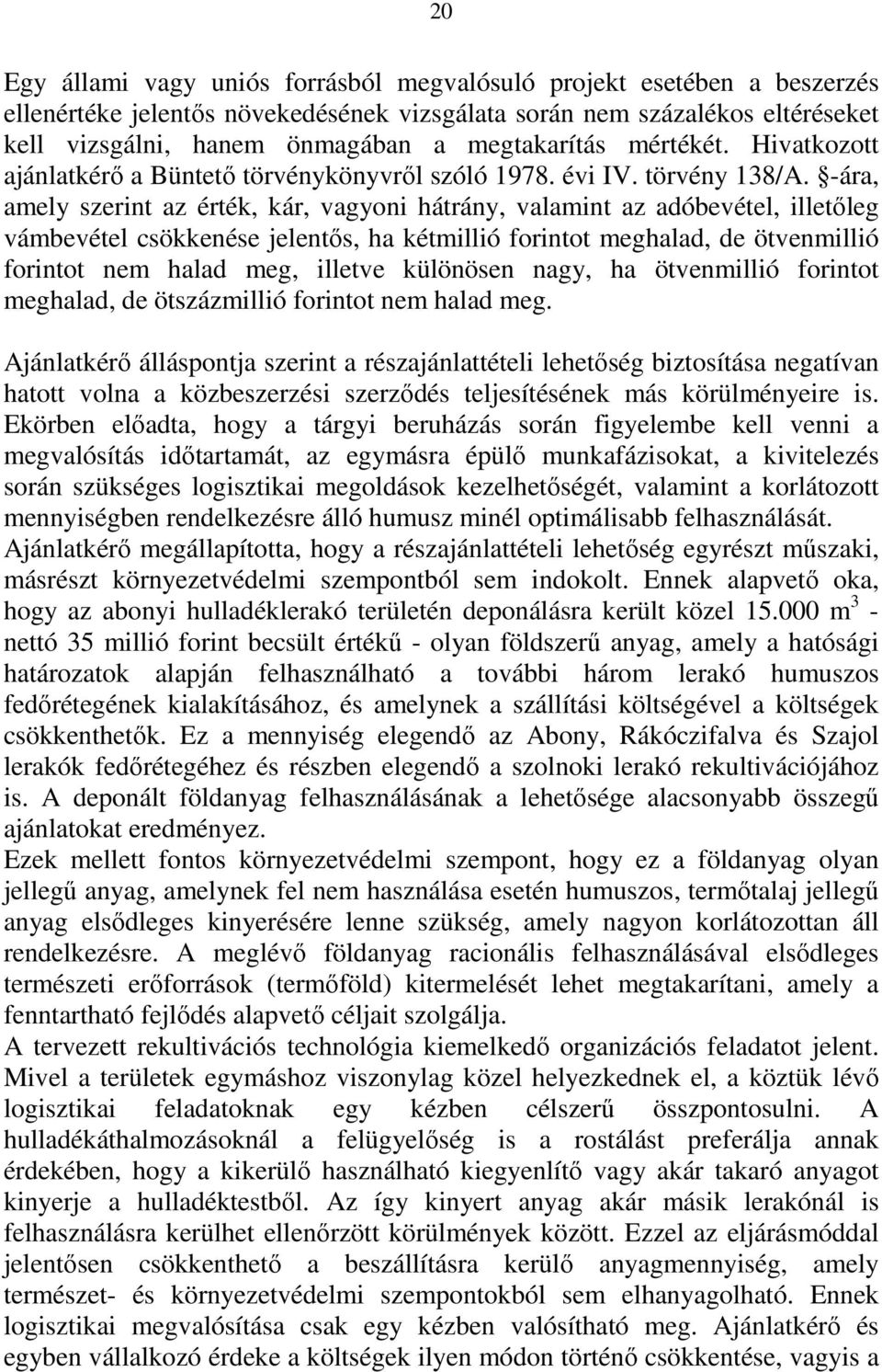 -ára, amely szerint az érték, kár, vagyoni hátrány, valamint az adóbevétel, illetőleg vámbevétel csökkenése jelentős, ha kétmillió forintot meghalad, de ötvenmillió forintot nem halad meg, illetve