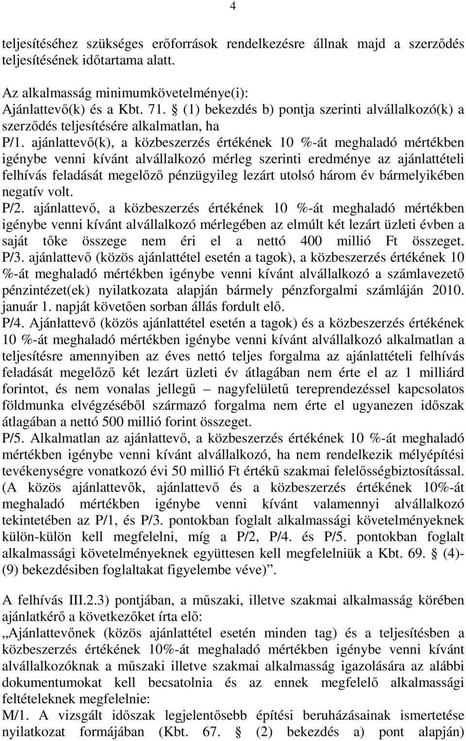 ajánlattevő(k), a közbeszerzés értékének 10 %-át meghaladó mértékben igénybe venni kívánt alvállalkozó mérleg szerinti eredménye az ajánlattételi felhívás feladását megelőző pénzügyileg lezárt utolsó