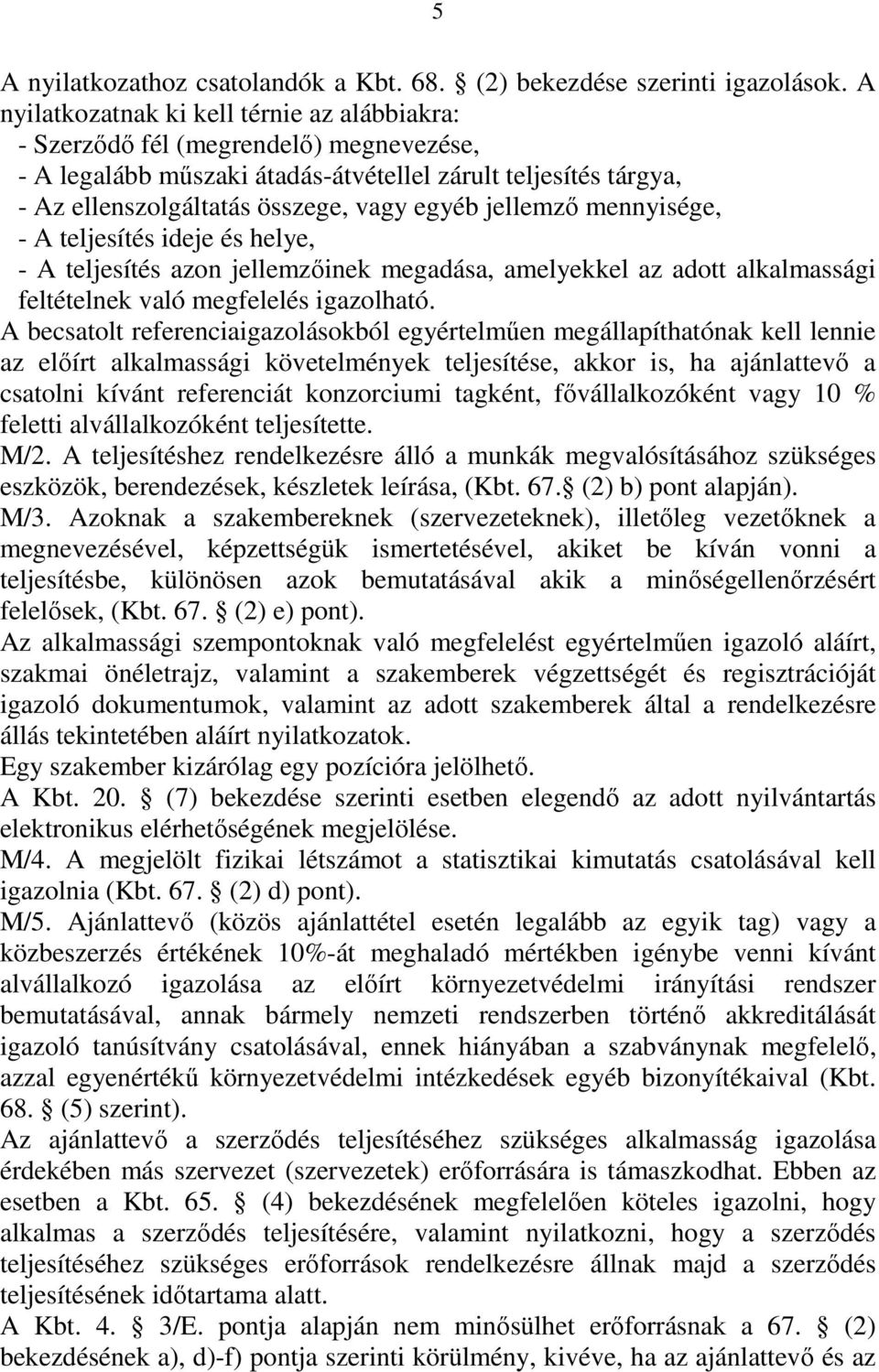 jellemző mennyisége, - A teljesítés ideje és helye, - A teljesítés azon jellemzőinek megadása, amelyekkel az adott alkalmassági feltételnek való megfelelés igazolható.