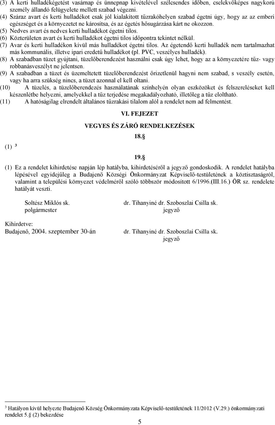 (5) Nedves avart és nedves kerti hulladékot égetni tilos. (6) Közterületen avart és kerti hulladékot égetni tilos időpontra tekintet nélkül.