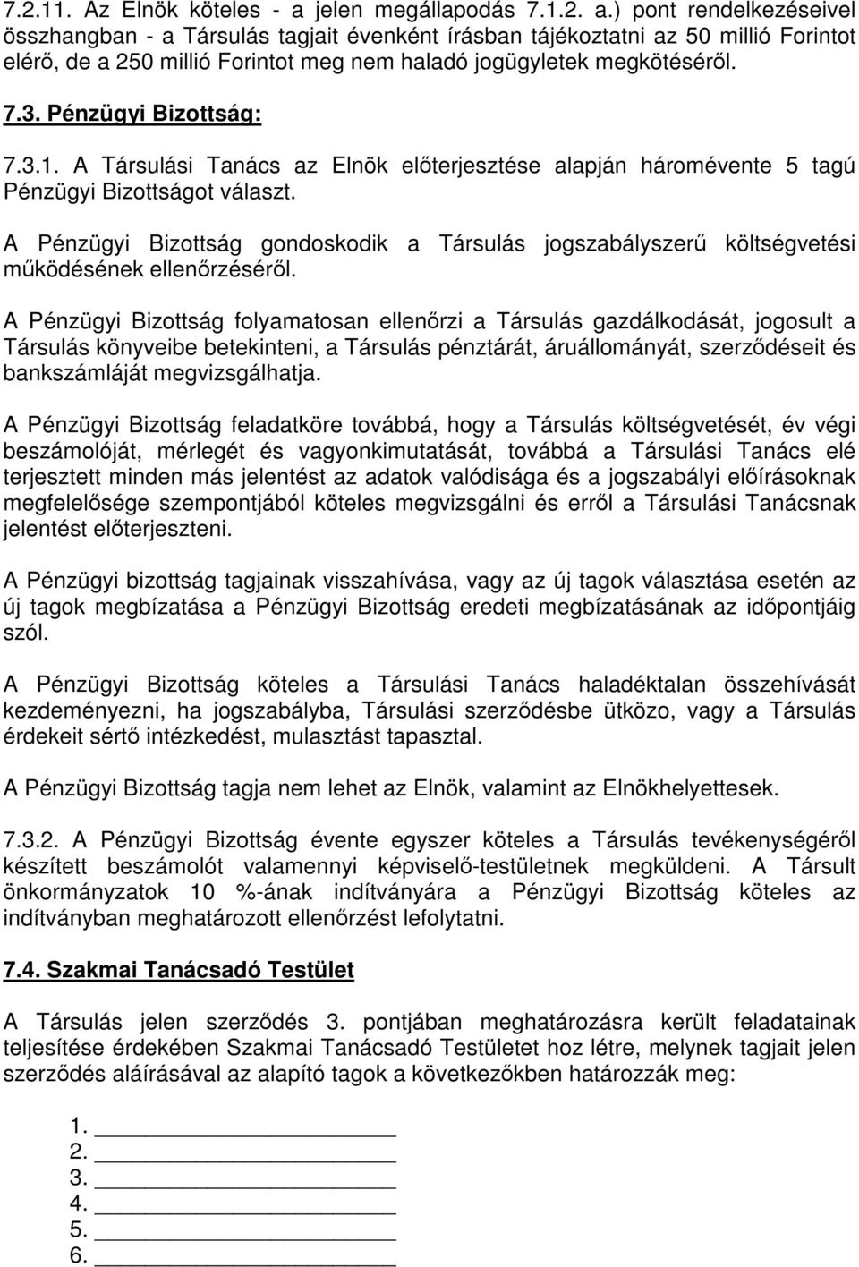 ) pont rendelkezéseivel összhangban - a Társulás tagjait évenként írásban tájékoztatni az 50 millió Forintot elérő, de a 250 millió Forintot meg nem haladó jogügyletek megkötéséről. 7.3.