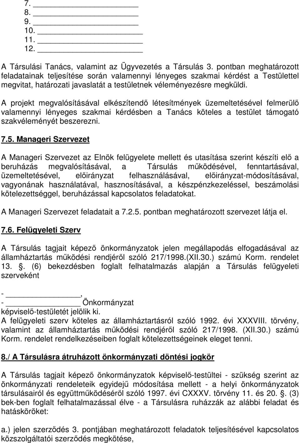 A projekt megvalósításával elkészítendő létesítmények üzemeltetésével felmerülő valamennyi lényeges szakmai kérdésben a Tanács köteles a testület támogató szakvéleményét beszerezni. 7.5.