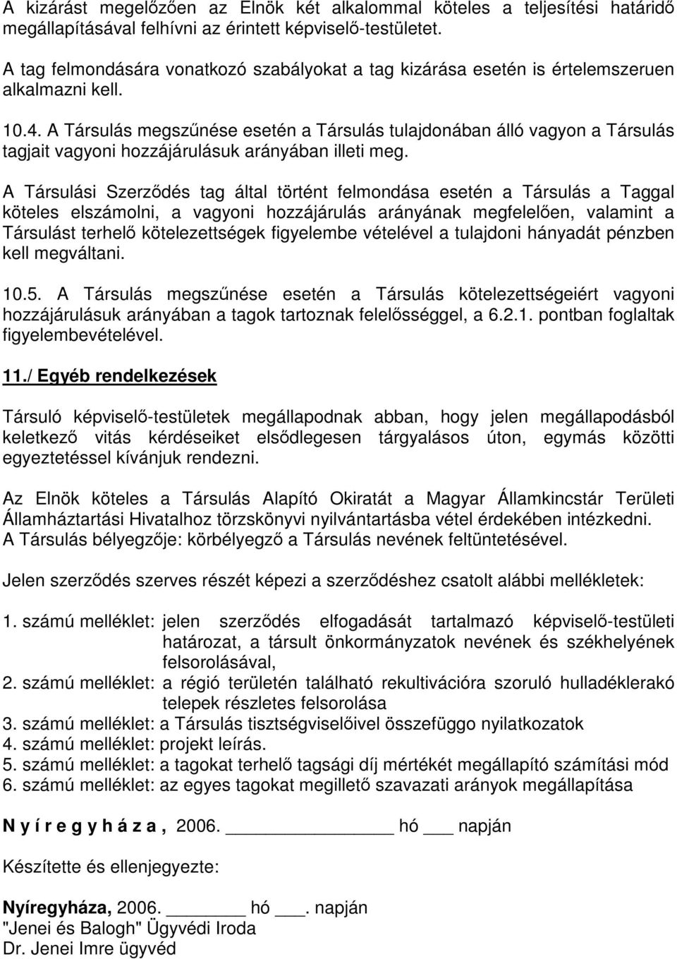 A Társulás megszűnése esetén a Társulás tulajdonában álló vagyon a Társulás tagjait vagyoni hozzájárulásuk arányában illeti meg.