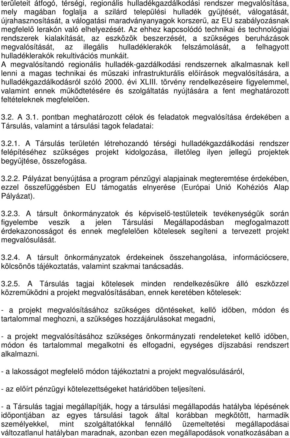 Az ehhez kapcsolódó technikai és technológiai rendszerek kialakítását, az eszközök beszerzését, a szükséges beruházások megvalósítását, az illegális hulladéklerakók felszámolását, a felhagyott