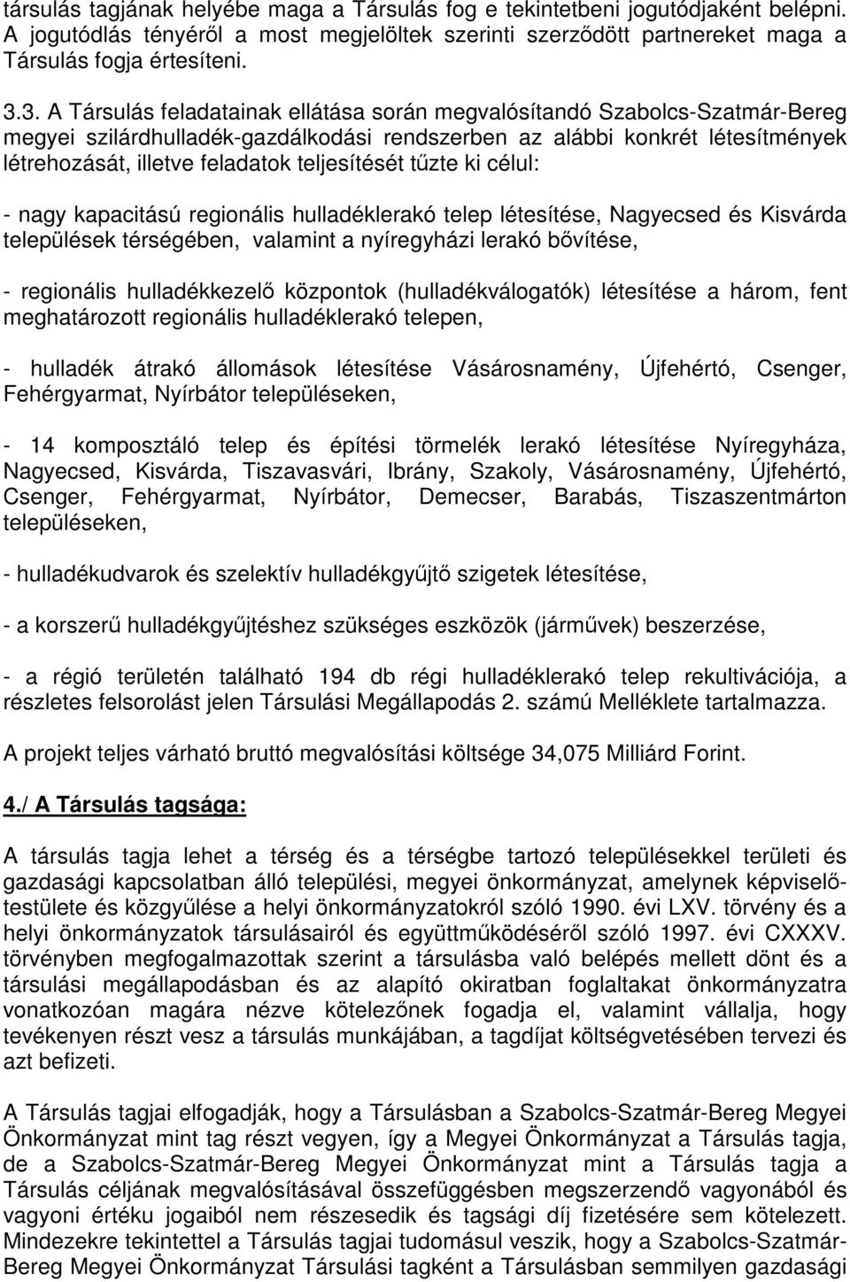 teljesítését tűzte ki célul: - nagy kapacitású regionális hulladéklerakó telep létesítése, Nagyecsed és Kisvárda települések térségében, valamint a nyíregyházi lerakó bővítése, - regionális