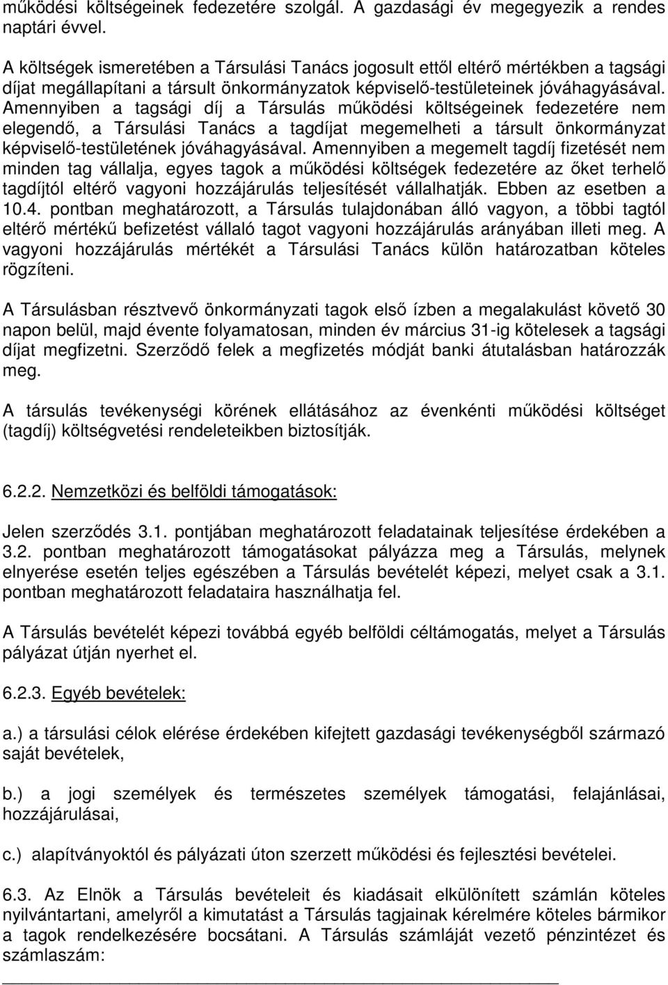 Amennyiben a tagsági díj a Társulás működési költségeinek fedezetére nem elegendő, a Társulási Tanács a tagdíjat megemelheti a társult önkormányzat képviselő-testületének jóváhagyásával.