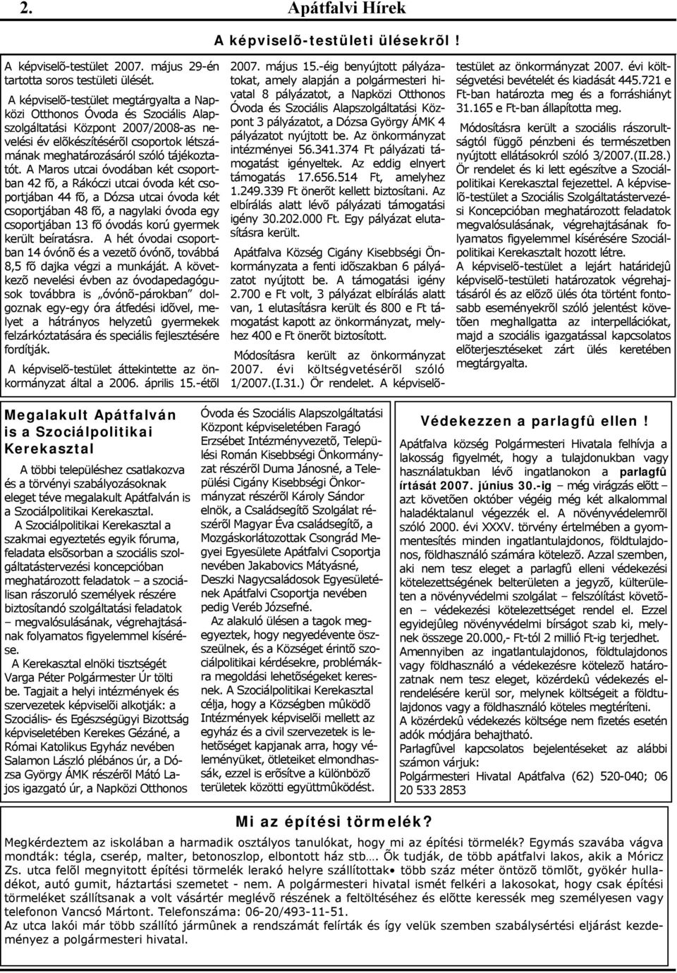 A Maros utcai óvodában két csoportban 42 fõ, a Rákóczi utcai óvoda két csoportjában 44 fõ, a Dózsa utcai óvoda két csoportjában 48 fõ, a nagylaki óvoda egy csoportjában 13 fõ óvodás korú gyermek