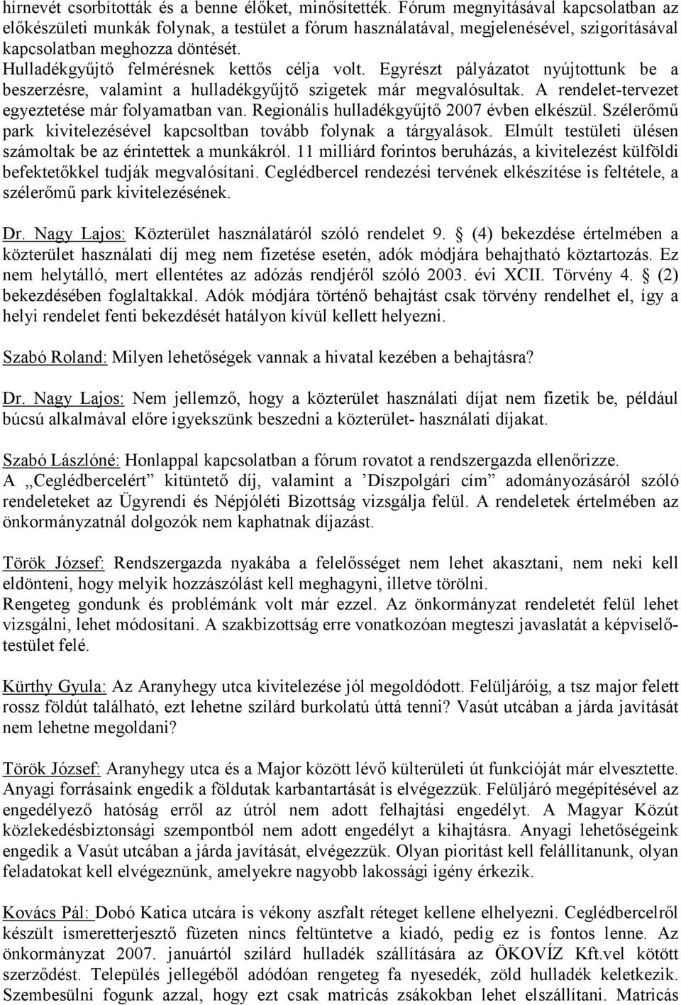 Hulladékgyűjtő felmérésnek kettős célja volt. Egyrészt pályázatot nyújtottunk be a beszerzésre, valamint a hulladékgyűjtő szigetek már megvalósultak.