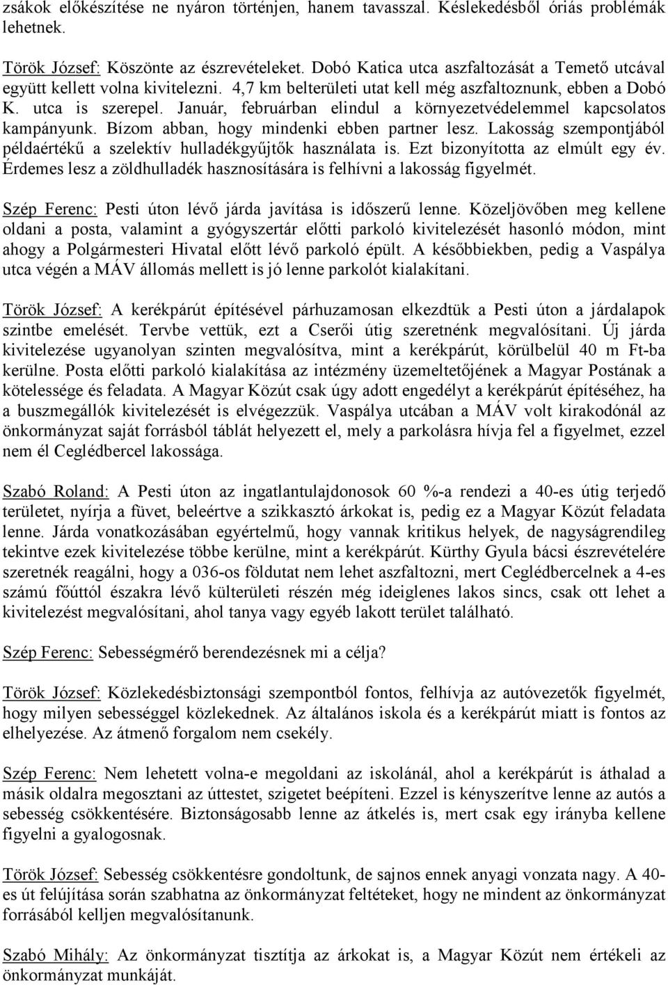 Január, februárban elindul a környezetvédelemmel kapcsolatos kampányunk. Bízom abban, hogy mindenki ebben partner lesz. Lakosság szempontjából példaértékű a szelektív hulladékgyűjtők használata is.