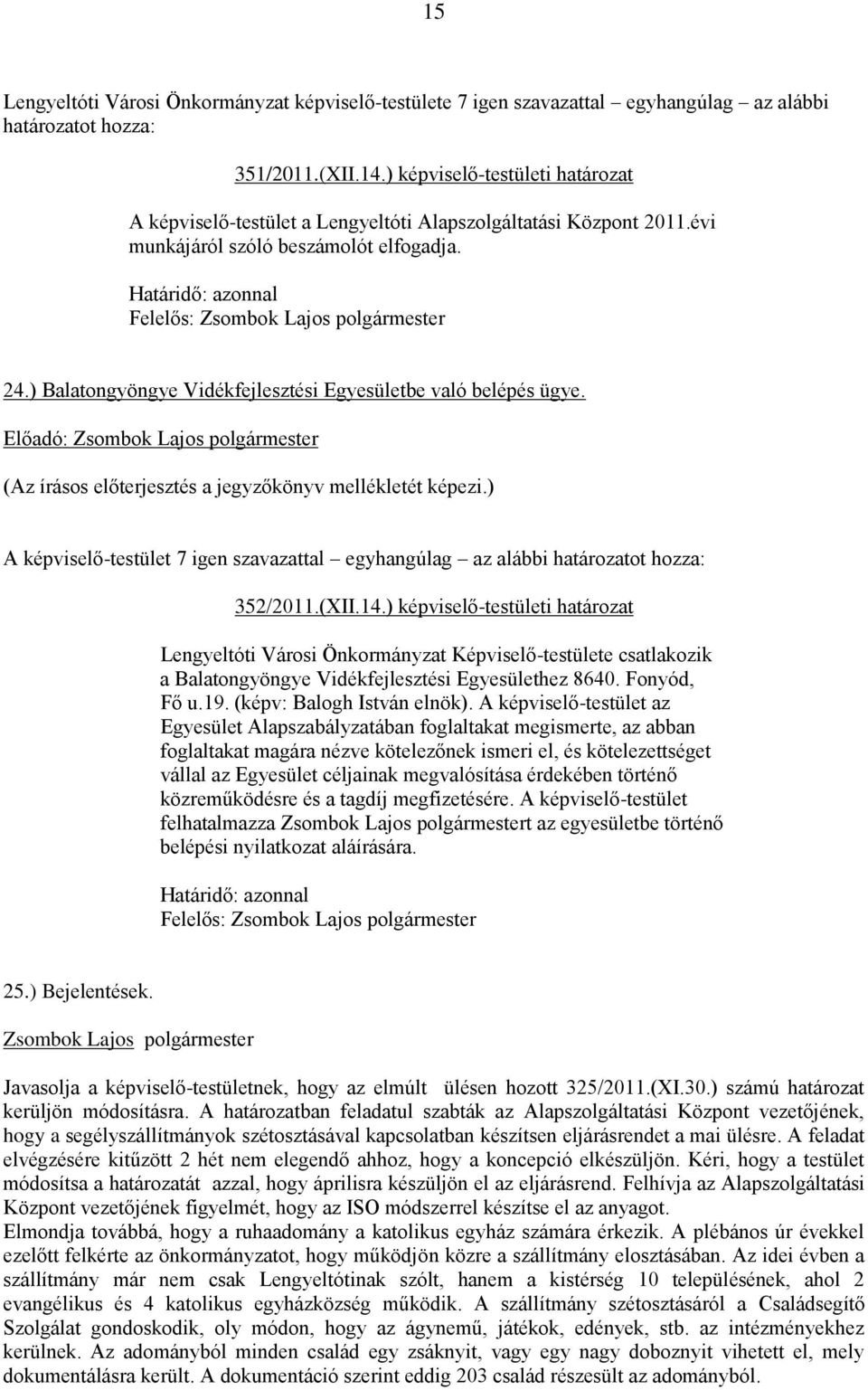 ) képviselő-testületi határozat Lengyeltóti Városi Önkormányzat Képviselő-testülete csatlakozik a Balatongyöngye Vidékfejlesztési Egyesülethez 8640. Fonyód, Fő u.19. (képv: Balogh István elnök).