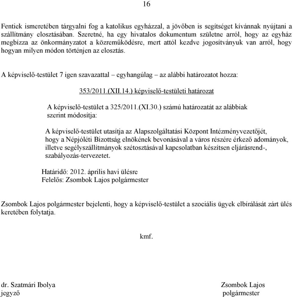 elosztás. A képviselő-testület 7 igen szavazattal egyhangúlag az alábbi 353/2011.(XII.14.) képviselő-testületi határozat A képviselő-testület a 325/2011.(XI.30.