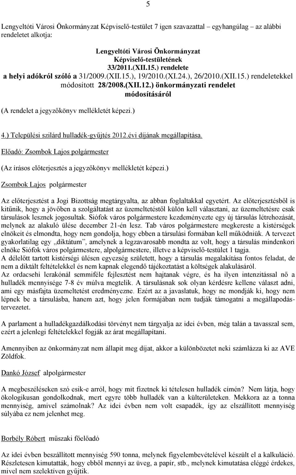 ) önkormányzati rendelet módosításáról (A rendelet a jegyzőkönyv mellékletét képezi.) 4.) Települési szilárd hulladék-gyűjtés 2012.évi díjának megállapítása.