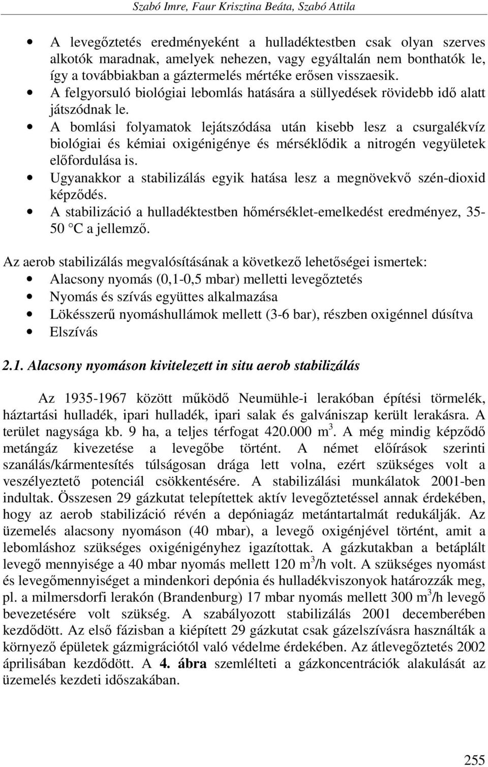 A bomlási folyamatok lejátszódása után kisebb lesz a csurgalékvíz biológiai és kémiai oxigénigénye és mérséklődik a nitrogén vegyületek előfordulása is.