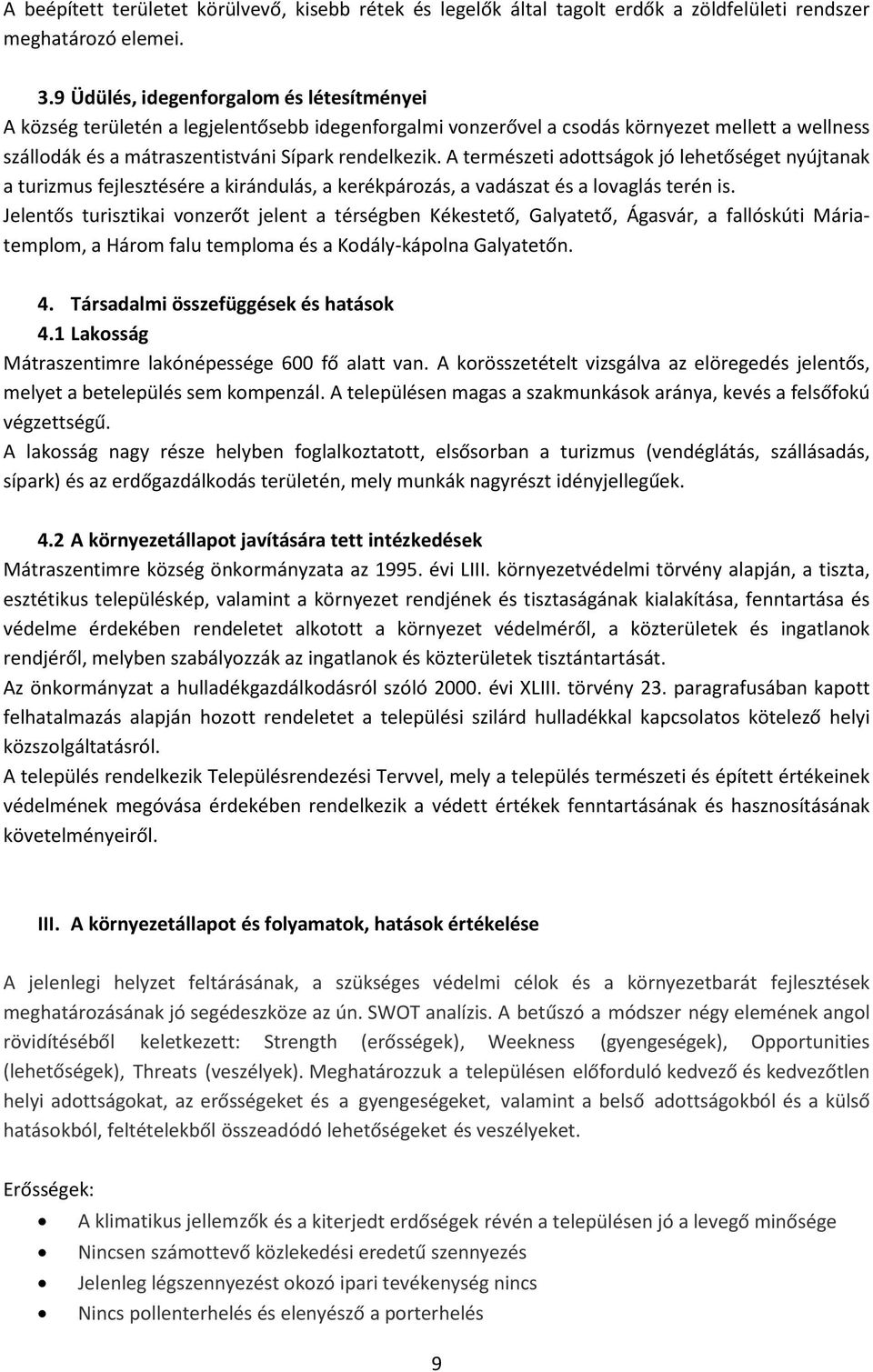 A természeti adottságok jó lehetőséget nyújtanak a turizmus fejlesztésére a kirándulás, a kerékpározás, a vadászat és a lovaglás terén is.