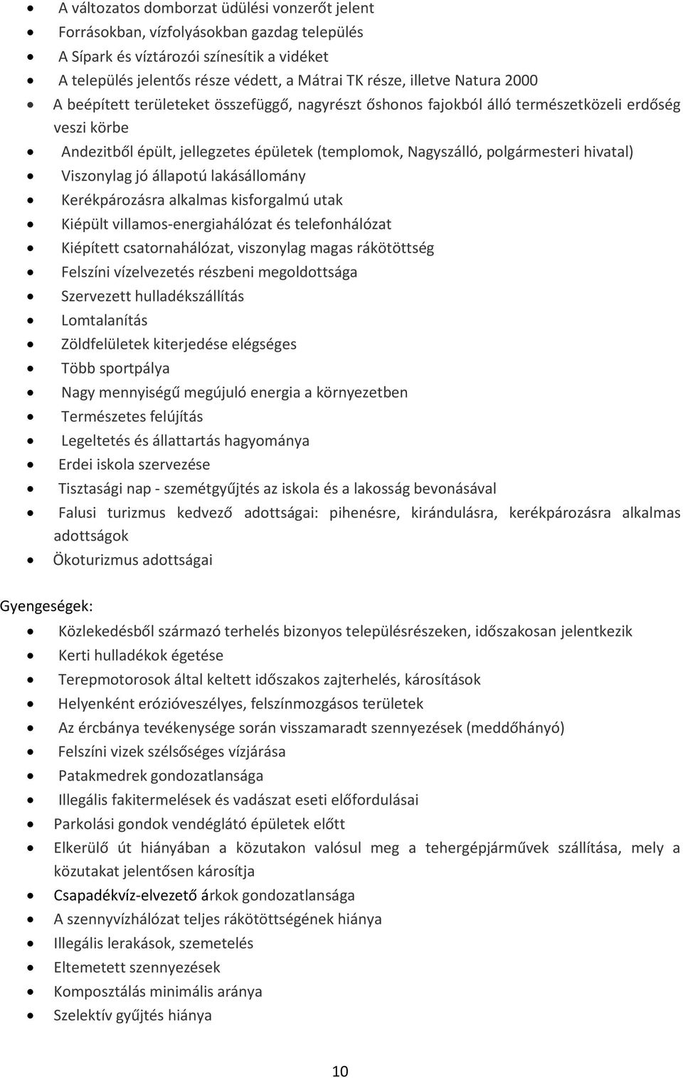 hivatal) Viszonylag jó állapotú lakásállomány Kerékpározásra alkalmas kisforgalmú utak Kiépült villamos-energiahálózat és telefonhálózat Kiépített csatornahálózat, viszonylag magas rákötöttség