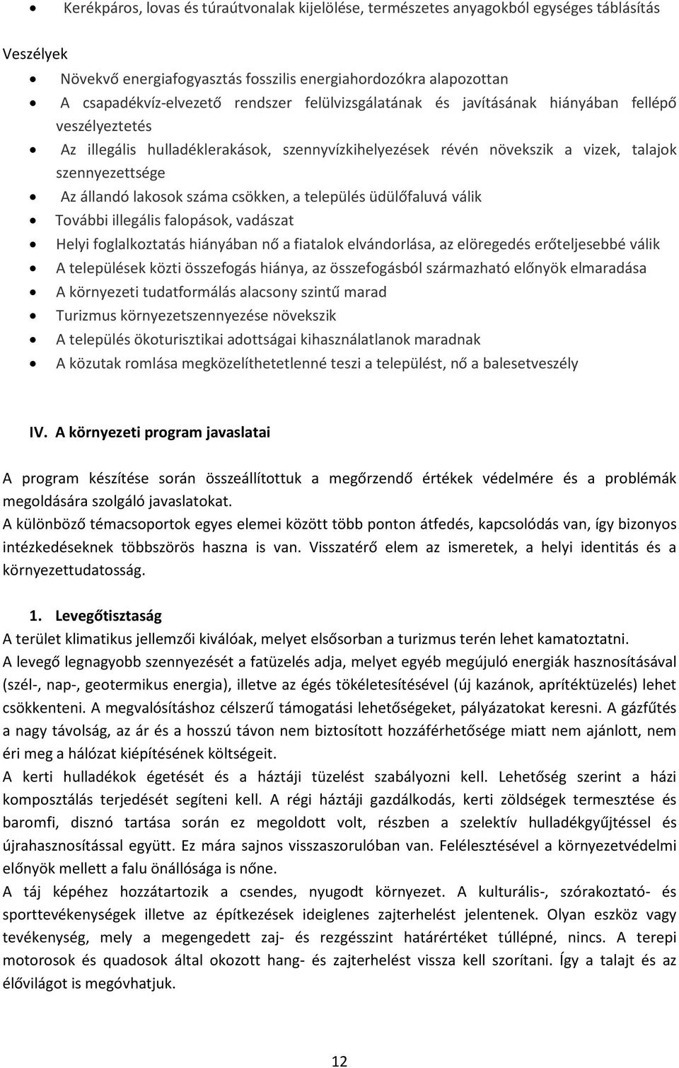 csökken, a település üdülőfaluvá válik További illegális falopások, vadászat Helyi foglalkoztatás hiányában nő a fiatalok elvándorlása, az elöregedés erőteljesebbé válik A települések közti