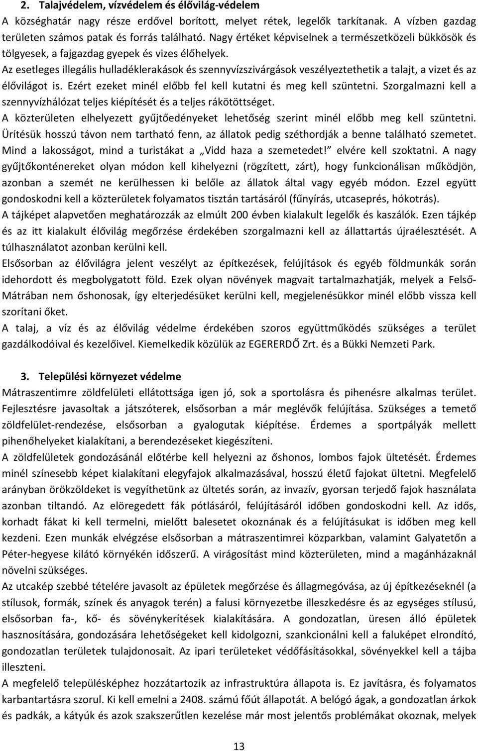 Az esetleges illegális hulladéklerakások és szennyvízszivárgások veszélyeztethetik a talajt, a vizet és az élővilágot is. Ezért ezeket minél előbb fel kell kutatni és meg kell szüntetni.