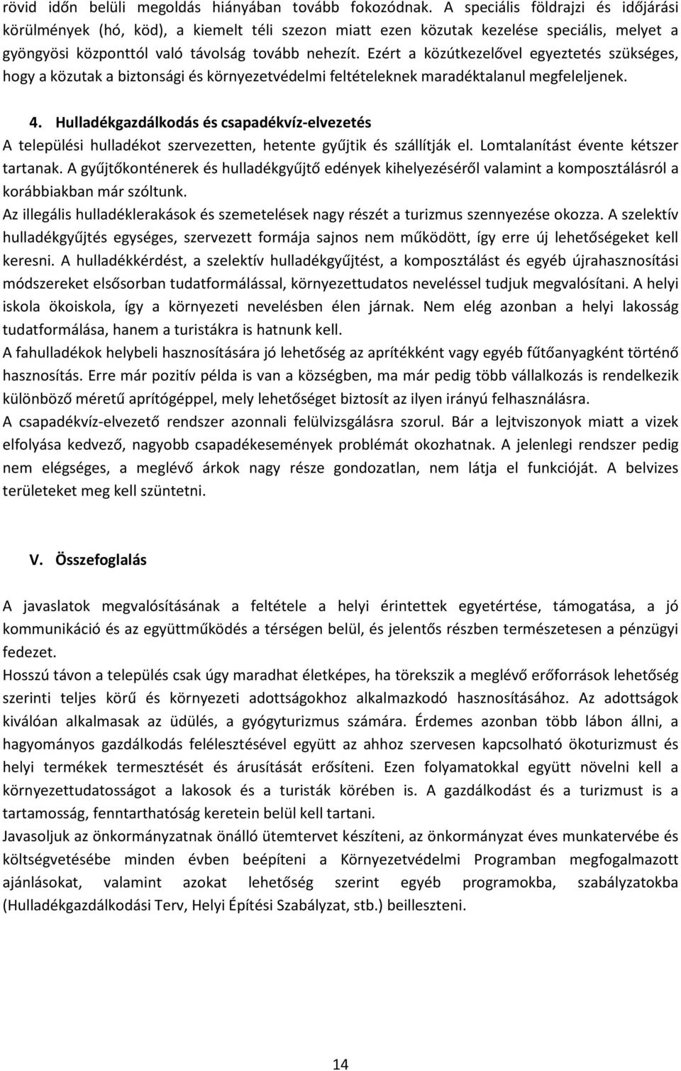 Ezért a közútkezelővel egyeztetés szükséges, hogy a közutak a biztonsági és környezetvédelmi feltételeknek maradéktalanul megfeleljenek. 4.