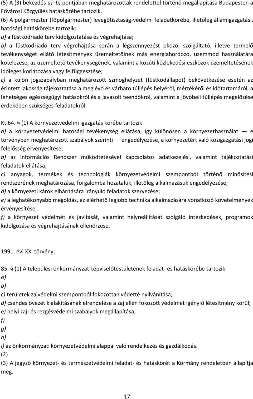 füstködriadó terv végrehajtása során a légszennyezést okozó, szolgáltató, illetve termelő tevékenységet ellátó létesítmények üzemeltetőinek más energiahordozó, üzemmód használatára kötelezése, az