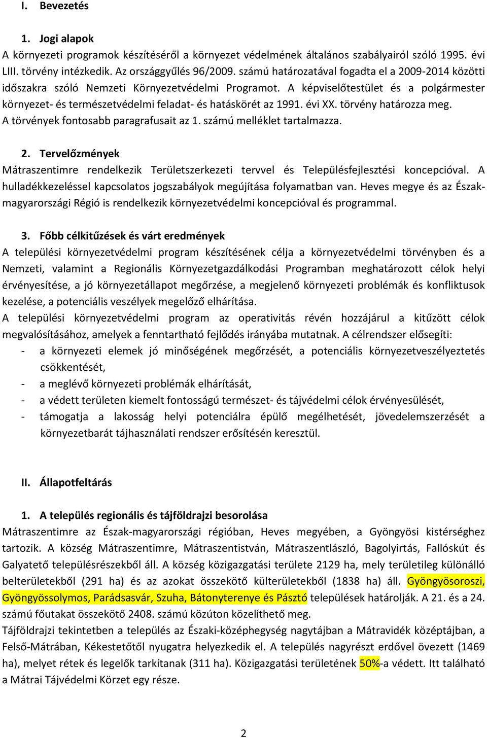 A képviselőtestület és a polgármester környezet- és természetvédelmi feladat- és hatáskörét az 1991. évi XX. törvény határozza meg. A törvények fontosabb paragrafusait az 1.