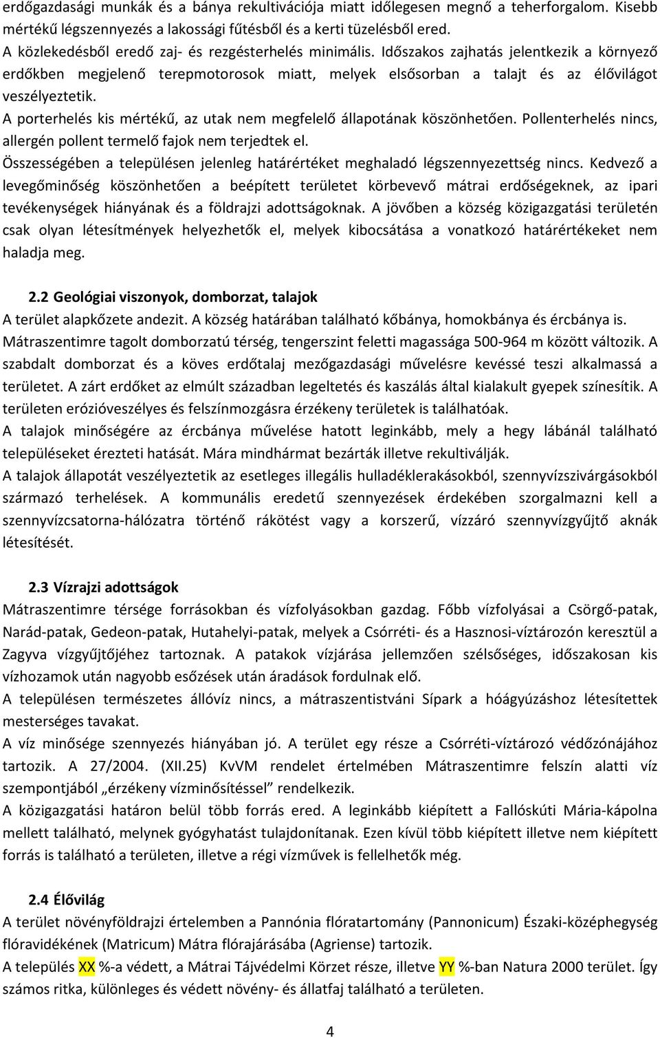 A porterhelés kis mértékű, az utak nem megfelelő állapotának köszönhetően. Pollenterhelés nincs, allergén pollent termelő fajok nem terjedtek el.