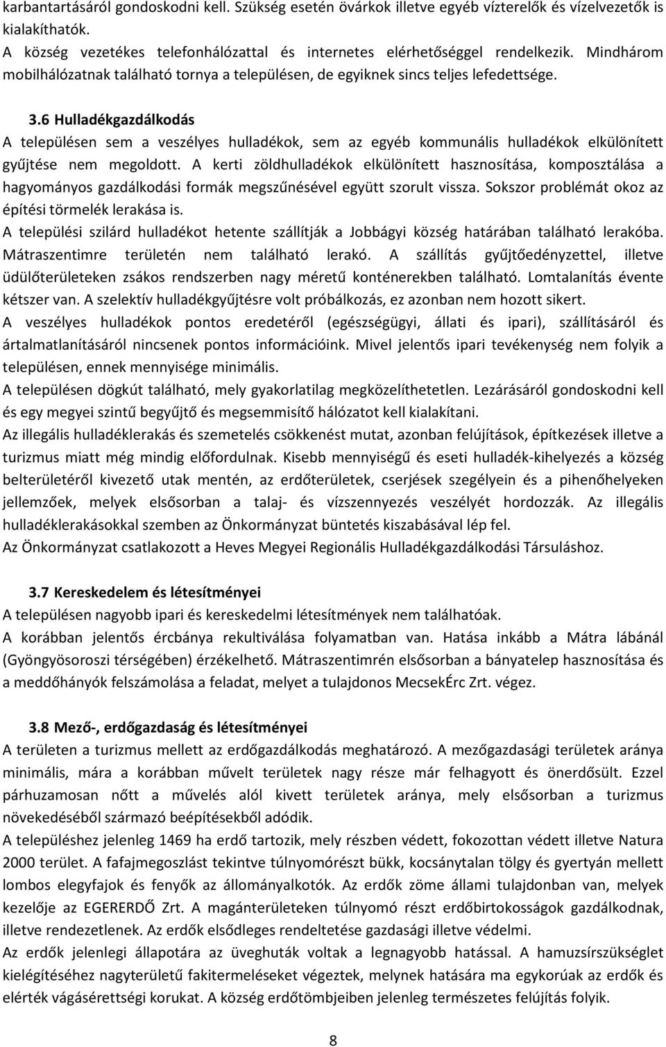 6 Hulladékgazdálkodás A településen sem a veszélyes hulladékok, sem az egyéb kommunális hulladékok elkülönített gyűjtése nem megoldott.