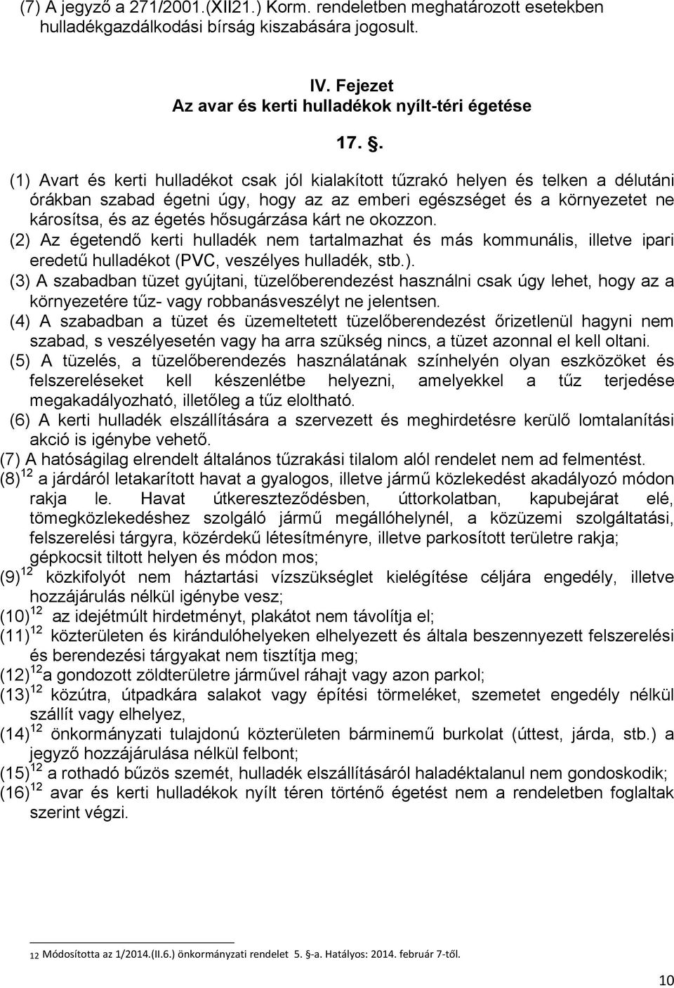 hősugárzása kárt ne okozzon. (2) Az égetendő kerti hulladék nem tartalmazhat és más kommunális, illetve ipari eredetű hulladékot (PVC, veszélyes hulladék, stb.). (3) A szabadban tüzet gyújtani, tüzelőberendezést használni csak úgy lehet, hogy az a környezetére tűz- vagy robbanásveszélyt ne jelentsen.