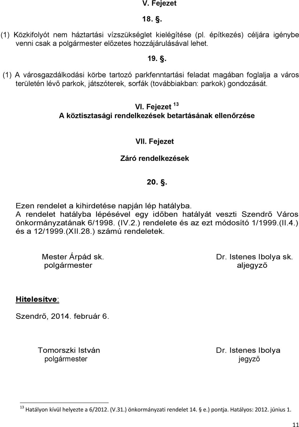 Fejezet 13 A köztisztasági rendelkezések betartásának ellenőrzése VII. Fejezet Záró rendelkezések 20.. Ezen rendelet a kihirdetése napján lép hatályba.