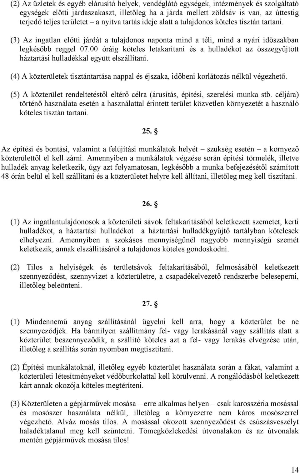 00 óráig köteles letakarítani és a hulladékot az összegyűjtött háztartási hulladékkal együtt elszállítani. (4) A közterületek tisztántartása nappal és éjszaka, időbeni korlátozás nélkül végezhető.