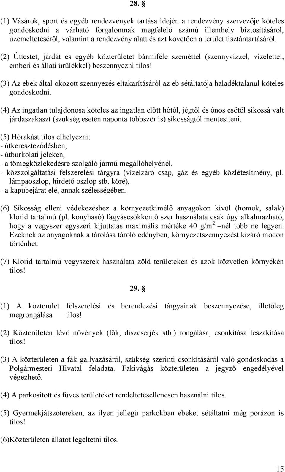 (3) Az ebek által okozott szennyezés eltakarításáról az eb sétáltatója haladéktalanul köteles gondoskodni.