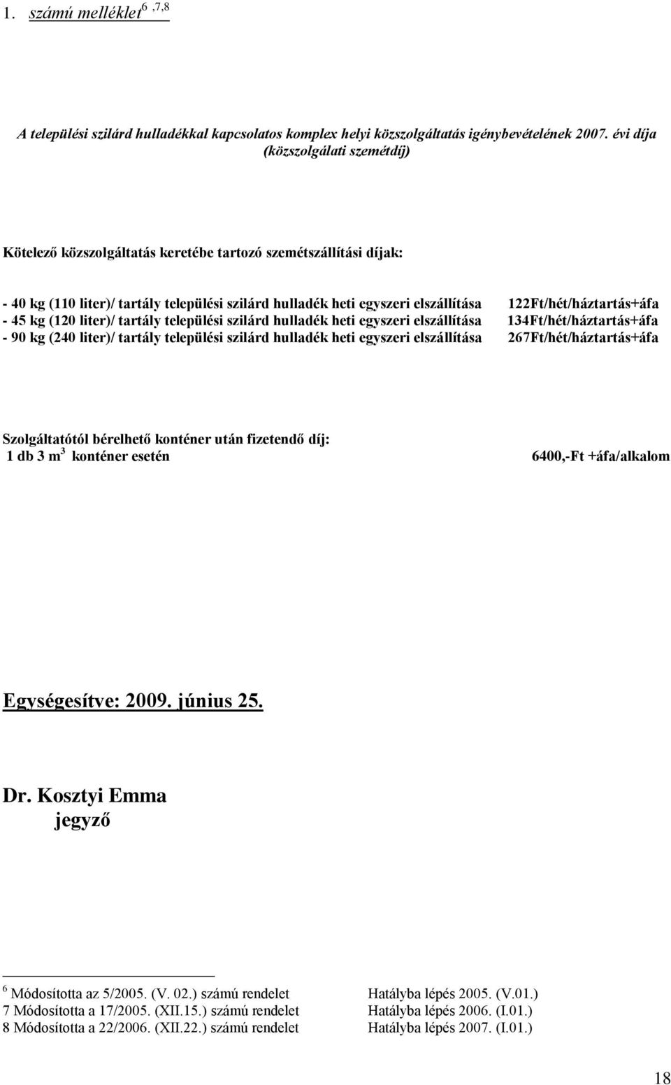 122Ft/hét/háztartás+áfa - 45 kg (120 liter)/ tartály települési szilárd hulladék heti egyszeri elszállítása 134Ft/hét/háztartás+áfa - 90 kg (240 liter)/ tartály települési szilárd hulladék heti