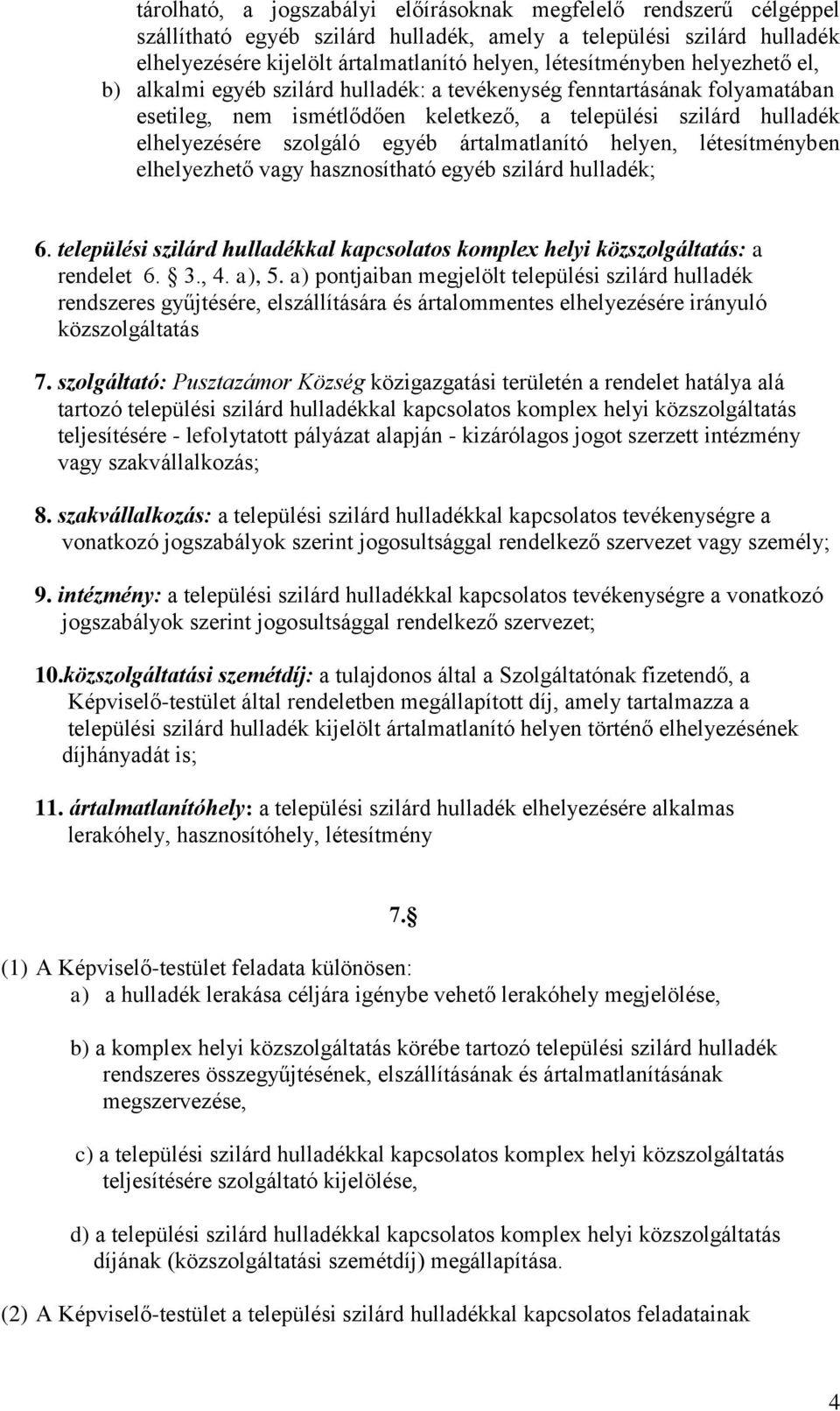 egyéb ártalmatlanító helyen, létesítményben elhelyezhető vagy hasznosítható egyéb szilárd hulladék; 6. települési szilárd hulladékkal kapcsolatos komplex helyi közszolgáltatás: a rendelet 6. 3., 4.