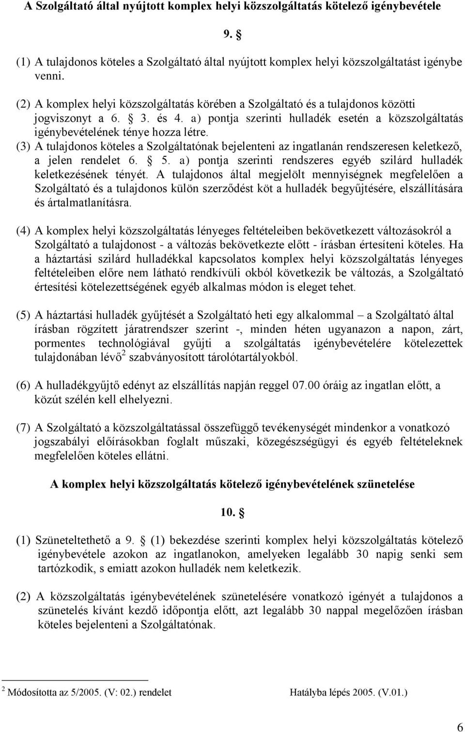 (3) A tulajdonos köteles a Szolgáltatónak bejelenteni az ingatlanán rendszeresen keletkező, a jelen rendelet 6. 5. a) pontja szerinti rendszeres egyéb szilárd hulladék keletkezésének tényét.