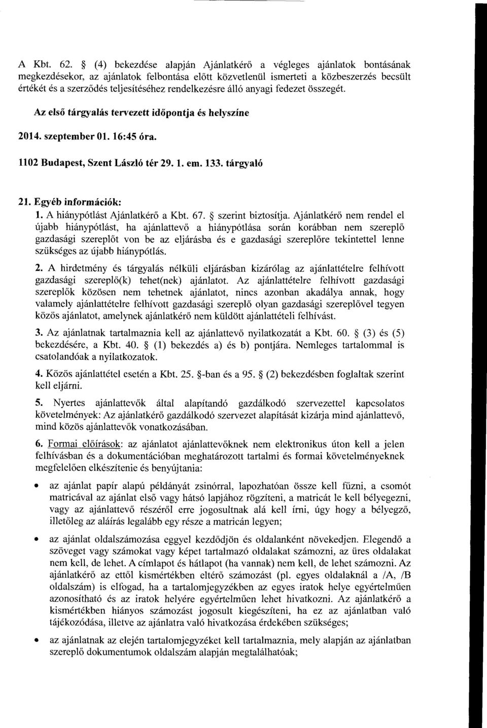rendelkezésre álló anyagi fedezet összegét. Az első tárgyalás tervezett időpontja és helyszíne 2014. szeptember Ol. 16:45 óra. 1102 Budapest, Szent László tér 29. l. em. 133. tárgyaló 21.