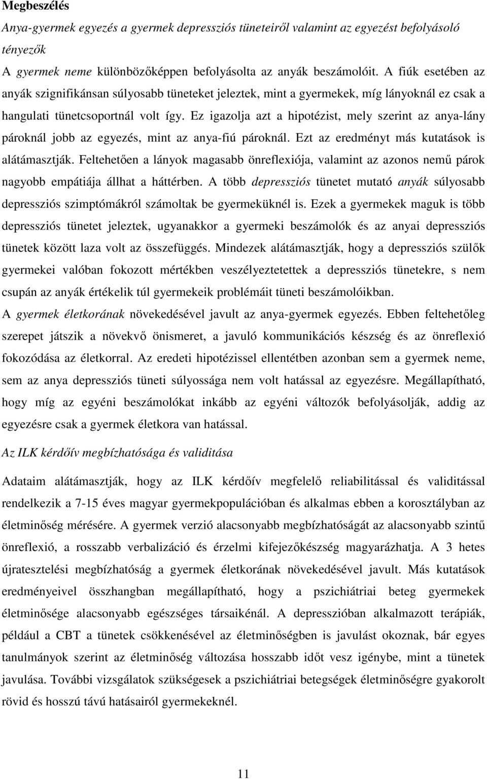 Ez igazolja azt a hipotézist, mely szerint az anya-lány pároknál jobb az egyezés, mint az anya-fiú pároknál. Ezt az eredményt más kutatások is alátámasztják.