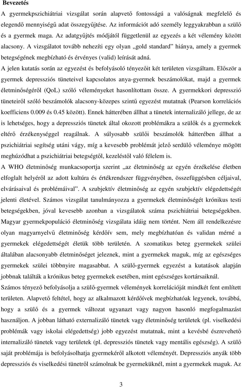 A vizsgálatot tovább nehezíti egy olyan gold standard hiánya, amely a gyermek betegségének megbízható és érvényes (valid) leírását adná.