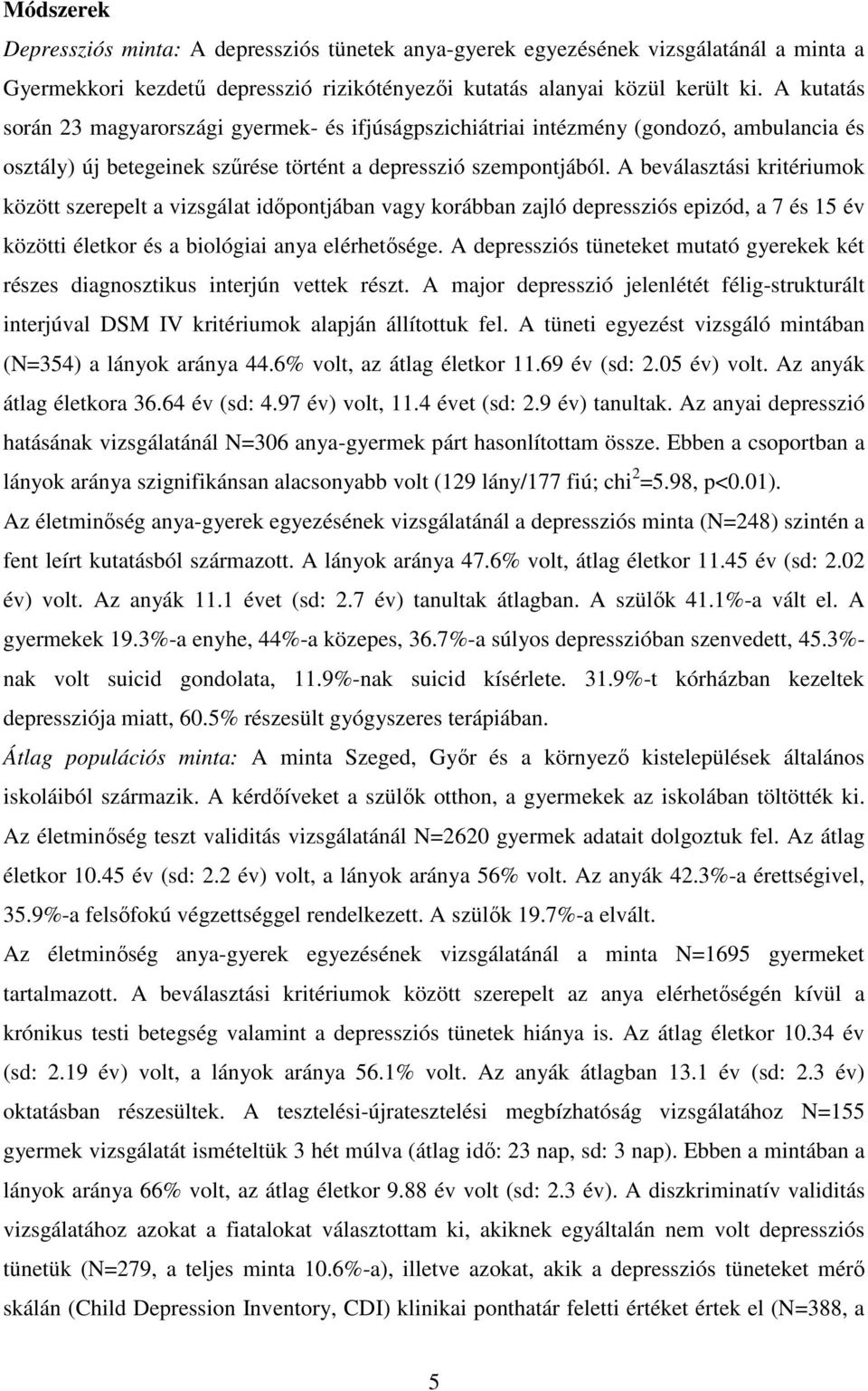 A beválasztási kritériumok között szerepelt a vizsgálat idıpontjában vagy korábban zajló depressziós epizód, a 7 és 15 év közötti életkor és a biológiai anya elérhetısége.