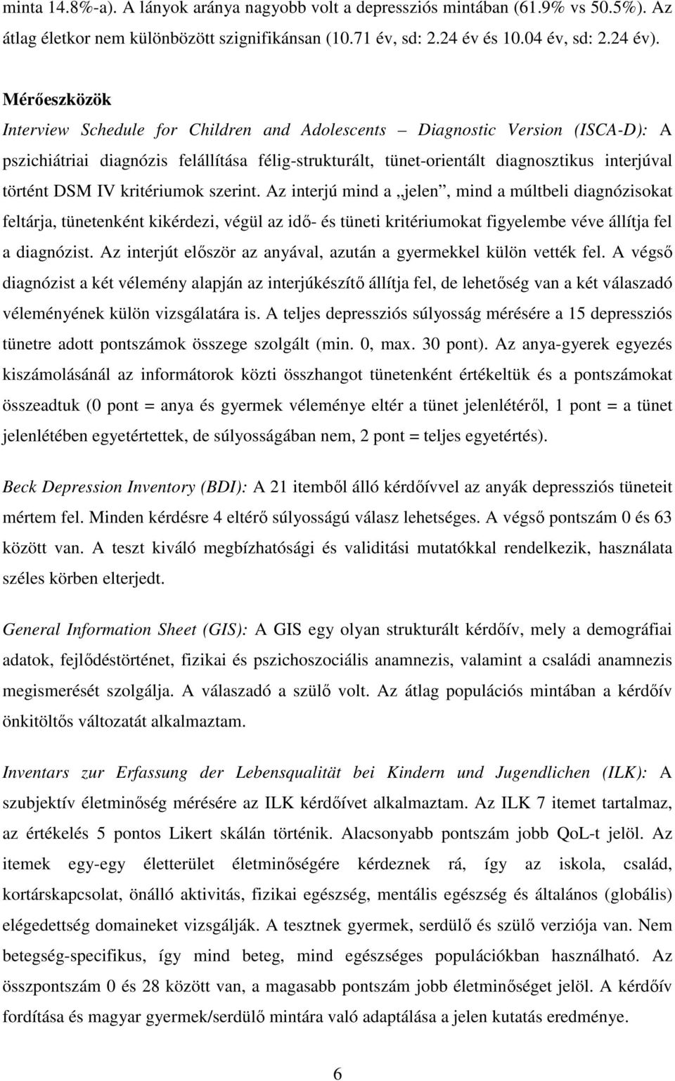 IV kritériumok szerint. Az interjú mind a jelen, mind a múltbeli diagnózisokat feltárja, tünetenként kikérdezi, végül az idı- és tüneti kritériumokat figyelembe véve állítja fel a diagnózist.