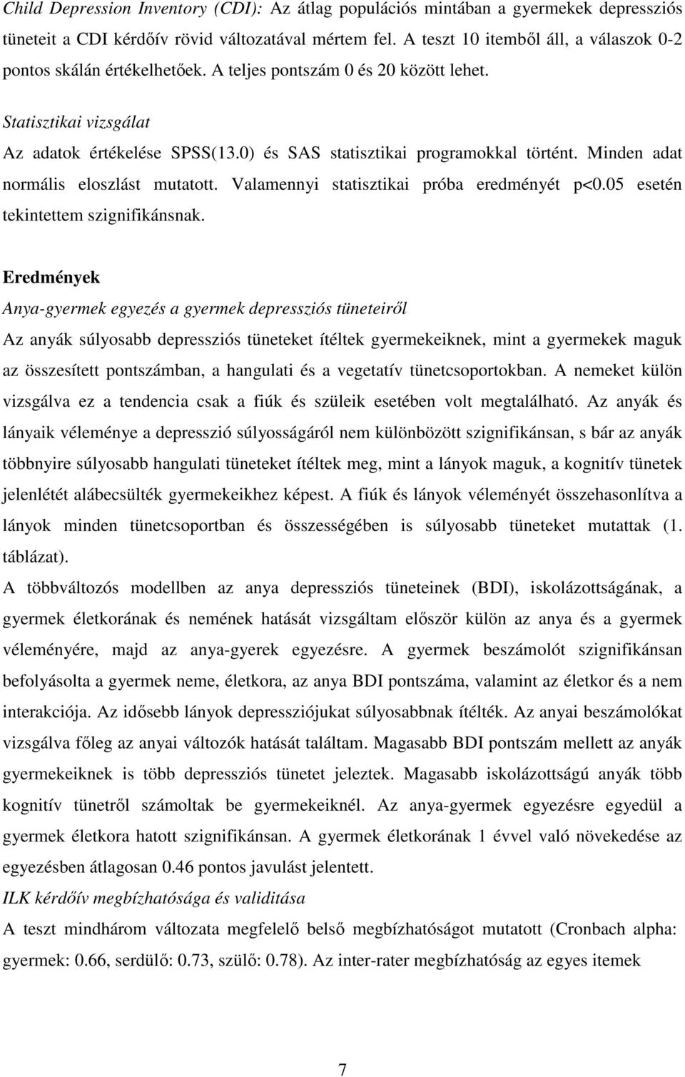 0) és SAS statisztikai programokkal történt. Minden adat normális eloszlást mutatott. Valamennyi statisztikai próba eredményét p<0.05 esetén tekintettem szignifikánsnak.