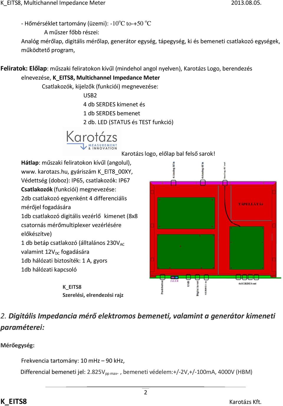 Feliratok: Előlap: műszaki feliratokon kívűl (mindehol angol nyelven), Karotázs Logo, berendezés elnevezése,, Multichannel Impedance Meter Csatlakozók, kijelzők (funkciói) megnevezése: USB2 4 db