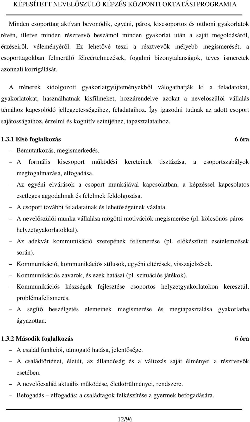 A trénerek kidolgozott gyakorlatgyűjteményekből válogathatják ki a feladatokat, gyakorlatokat, használhatnak kisfilmeket, hozzárendelve azokat a nevelőszülői vállalás témához kapcsolódó