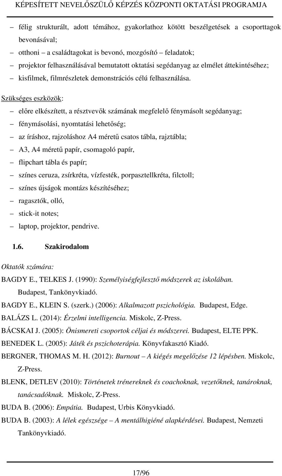 Szükséges eszközök: előre elkészített, a résztvevők számának megfelelő fénymásolt segédanyag; fénymásolási, nyomtatási lehetőség; az íráshoz, rajzoláshoz A4 méretű csatos tábla, rajztábla; A3, A4