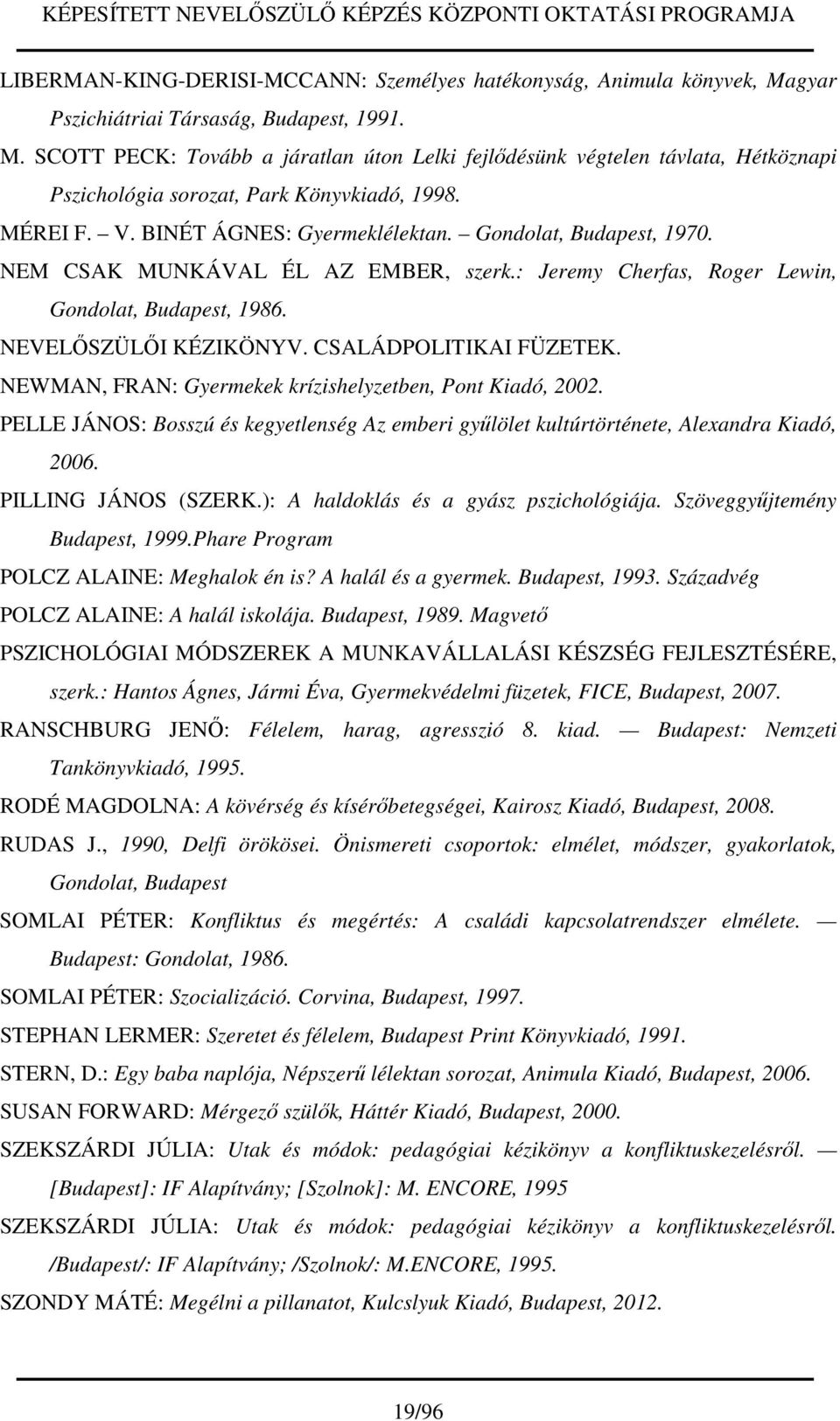 CSALÁDPOLITIKAI FÜZETEK. NEWMAN, FRAN: Gyermekek krízishelyzetben, Pont Kiadó, 2002. PELLE JÁNOS: Bosszú és kegyetlenség Az emberi gyűlölet kultúrtörténete, Alexandra Kiadó, 2006.