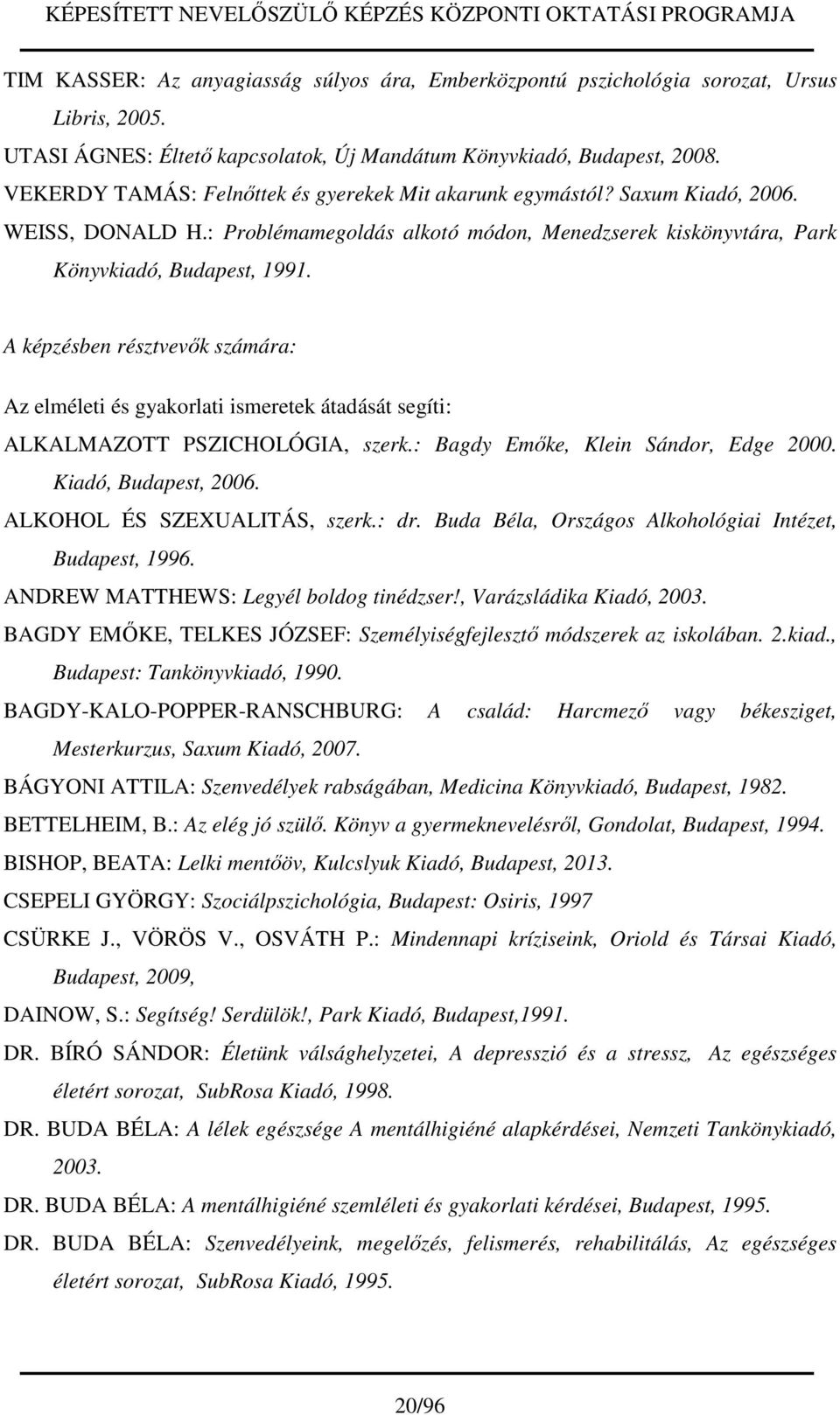 A képzésben résztvevők számára: Az elméleti és gyakorlati ismeretek átadását segíti: ALKALMAZOTT PSZICHOLÓGIA, szerk.: Bagdy Emőke, Klein Sándor, Edge 2000. Kiadó, Budapest, 2006.