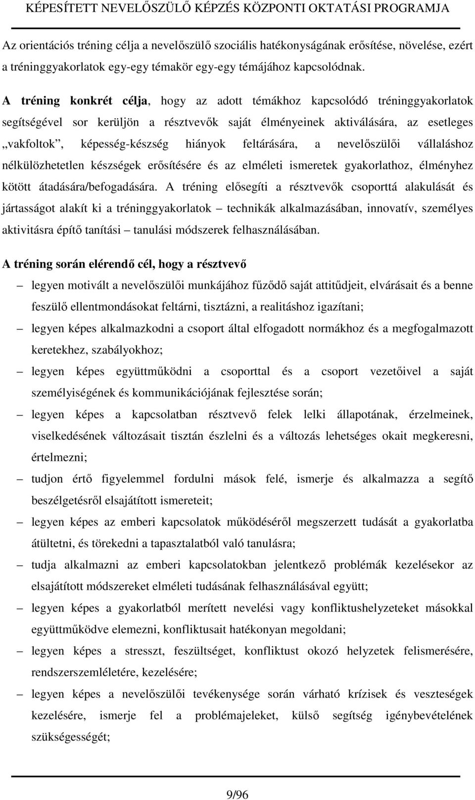 feltárására, a nevelőszülői vállaláshoz nélkülözhetetlen készségek erősítésére és az elméleti ismeretek gyakorlathoz, élményhez kötött átadására/befogadására.