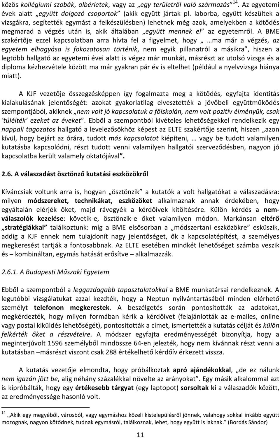 A BME szakértője ezzel kapcsolatban arra hívta fel a figyelmet, hogy ma már a végzés, az egyetem elhagyása is fokozatosan történik, nem egyik pillanatról a másikra, hiszen a legtöbb hallgató az