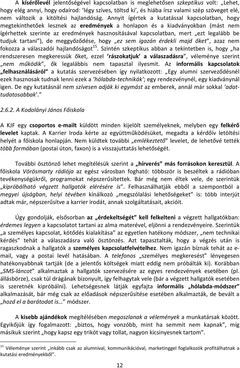 Annyit ígértek a kutatással kapcsolatban, hogy megtekinthetőek lesznek az eredmények a honlapon és a kiadványokban (mást nem ígérhettek szerinte az eredmények hasznosításával kapcsolatban, mert ezt